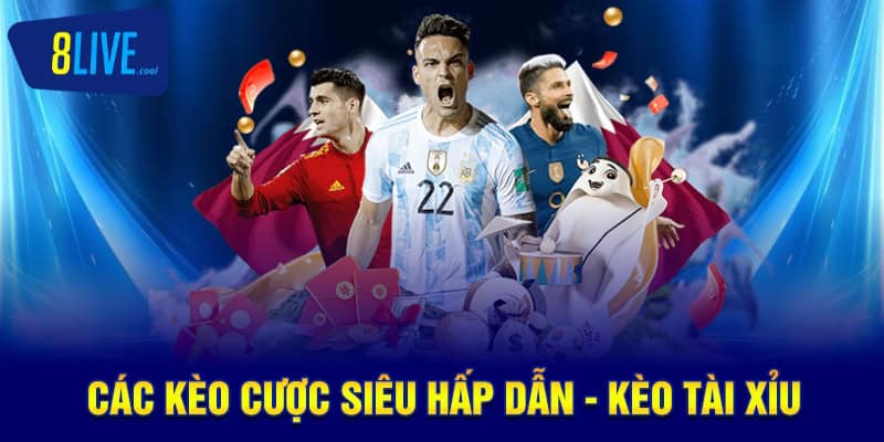 Các kèo cược siêu hấp dẫn - Kèo tài xỉu