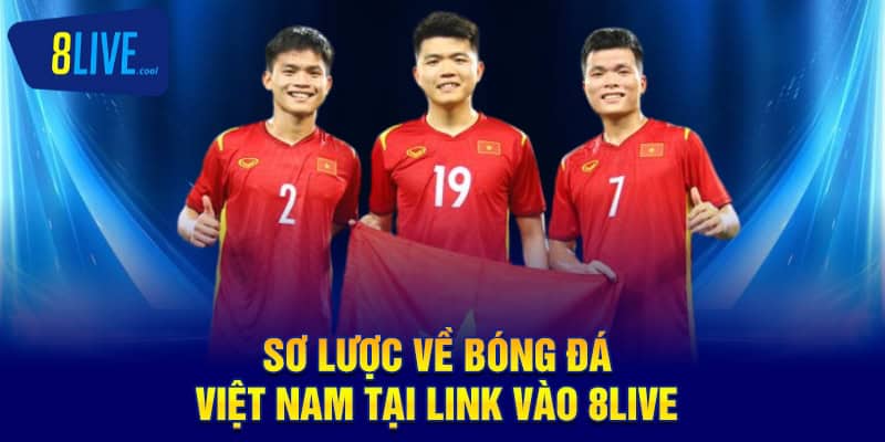 Bóng Đá Việt Nam 8LIVE - Hướng Dẫn Toàn Diện Về Cách Đầu Tư 1 Sơ lược về bóng đá Việt Nam tại link vào 8LIVE
