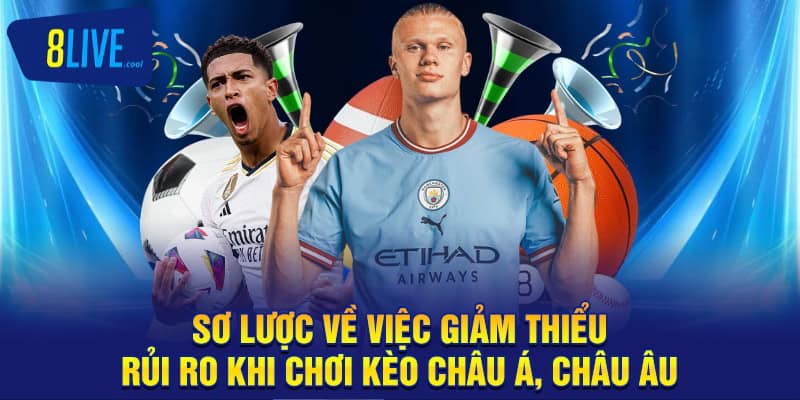 Giảm Thiểu Rủi Ro Thua Khi Chơi Kèo Châu Á, Châu Âu 8LIVE 1 Sơ lược về việc giảm thiểu rủi ro khi chơi kèo châu á, châu âu